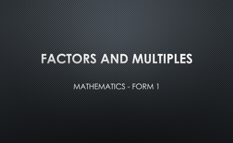 FACTORS AND MULTIPLES